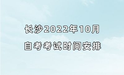 长沙2022年10月自考考试时间安排