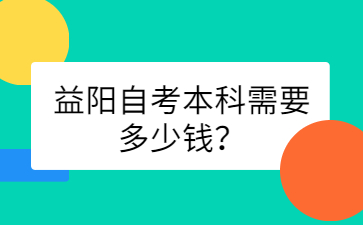 益阳自考本科需要多少钱？