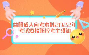 益阳成人自考本科2022年考试疫情防控考生须知