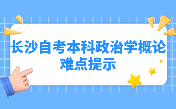 长沙自考本科政治学概论难点提示