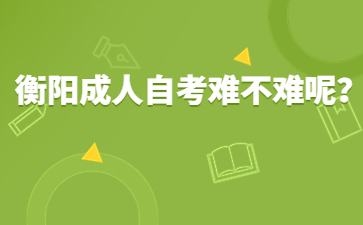 衡阳成人自考难不难呢？