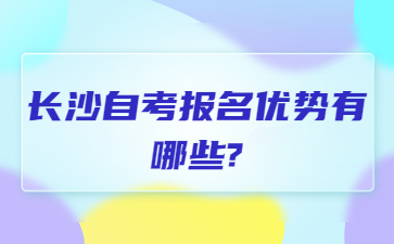 长沙自考报名优势有哪些?