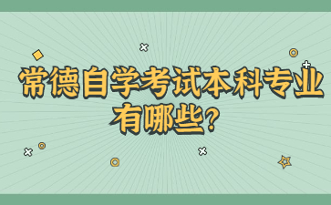 常德自学考试本科专业有哪些？