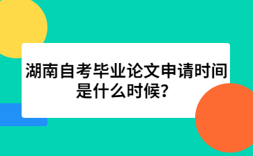 湖南自考毕业论文申请时间是什么时候？