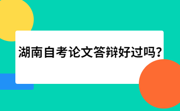 湖南自考论文答辩好过吗？