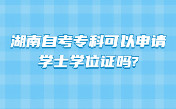 湖南自考专科可以申请学士学位证吗?